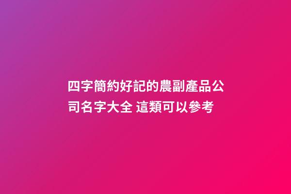 四字簡約好記的農副產品公司名字大全 這類可以參考-第1張-公司起名-玄機派